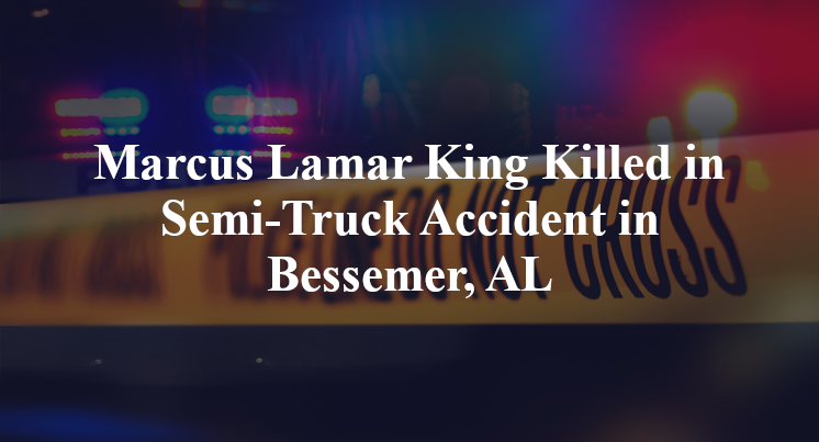 Marcus Lamar King Killed in Semi-Truck Accident in Bessemer, AL