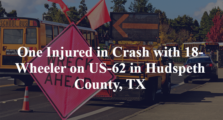 One Injured in Crash with 18-Wheeler on US-62 in Hudspeth County, TX