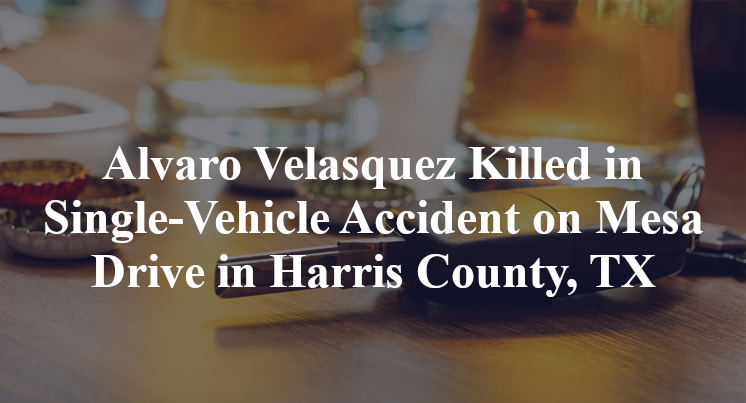 Alvaro Velasquez Killed in Single-Vehicle Accident on Mesa Drive in Harris County, TX