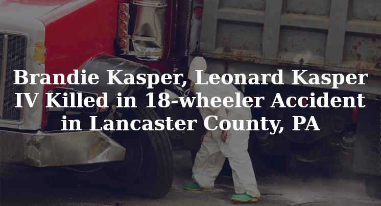 Brandie Kasper Leonard Kasper IV 18-wheeler Accident Lancaster County PA