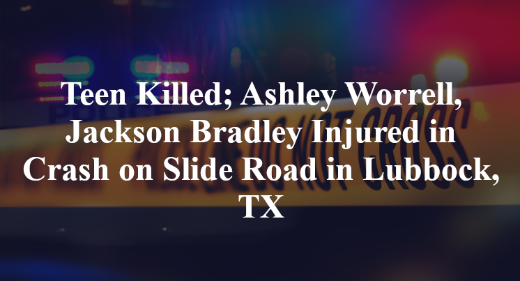 Teen Killed; Ashley Worrell, Jackson Bradley Injured in Crash on Slide Road in Lubbock, TX