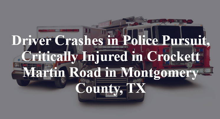 Driver Crashes in Police Pursuit, Critically Injured in Crockett Martin Road in Montgomery County, TX