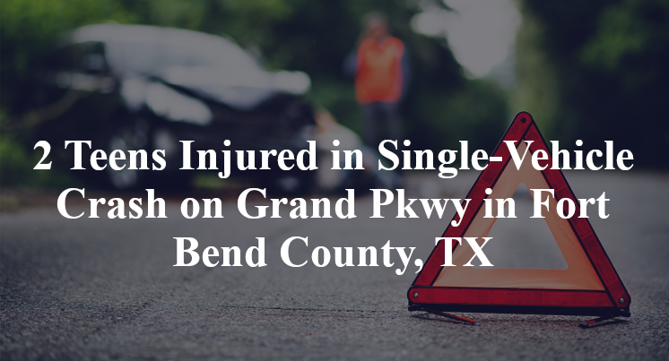 2 Teens Injured in Single-Vehicle Crash on Grand Pkwy in Fort Bend County, TX
