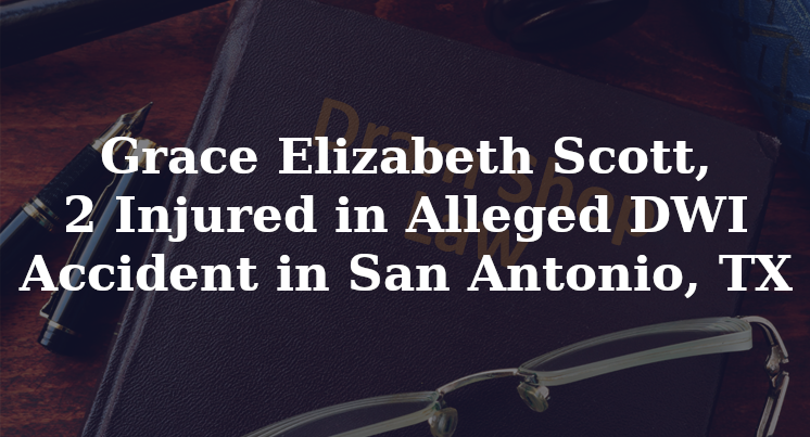Grace Elizabeth Scott, Alleged DWI Accident San Antonio, TX