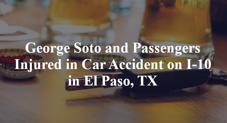 George Soto and Passengers Injured in Car Accident on I-10 in El Paso, TX