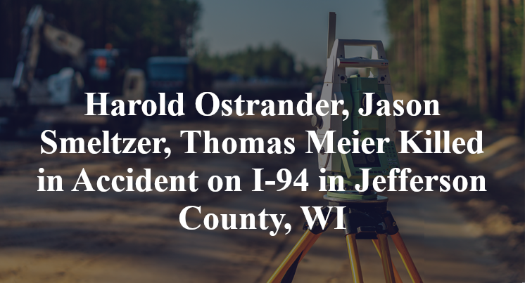 Harold Ostrander, Jason Smeltzer, Thomas Meier Killed in Accident on I-94 in Jefferson County, WI