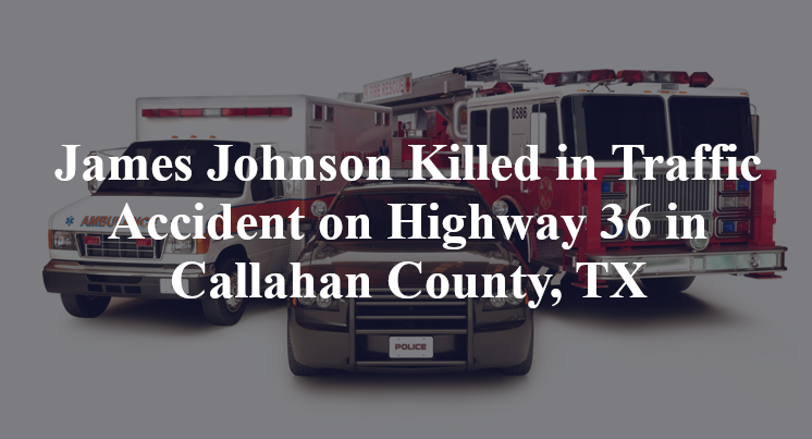 James Johnson Killed in Traffic Accident on Highway 36 in Callahan County, TX