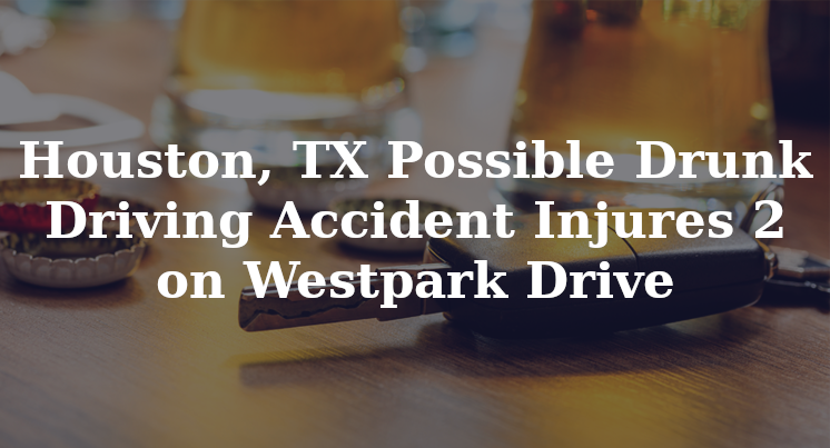 Houston, TX Possible Drunk Driving Accident loop 610 Westpark Drive