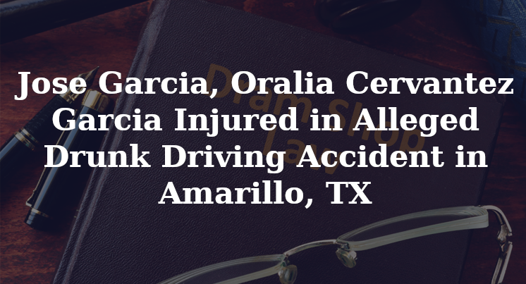 Jose Garcia, Oralia Cervantez Garcia Alleged Drunk Driving Accident Amarillo, TX