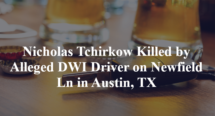 Nicholas Tchirkow Killed by Alleged DWI Driver on Newfield Ln in Austin, TX