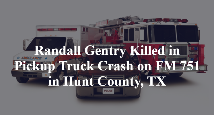 Randall Gentry Killed in Pickup Truck Crash on FM 751 in Hunt County, TX