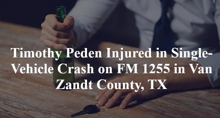 Timothy Peden Injured in Single-Vehicle Crash on FM 1255 in Van Zandt County, TX