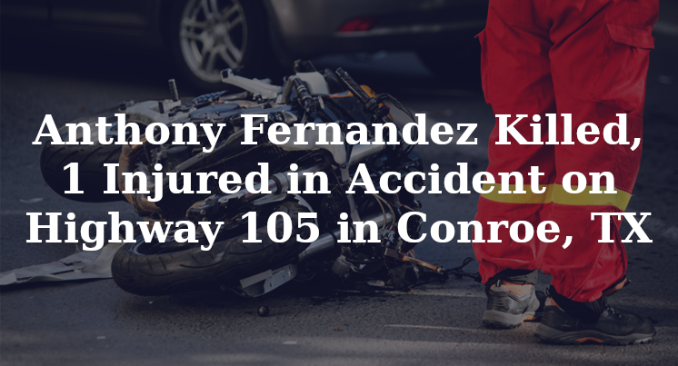 Anthony Fernandez Accident Conroe, TX