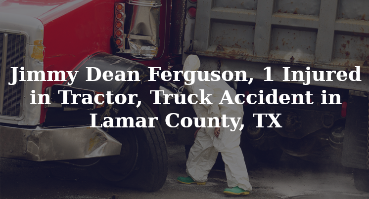 Jimmy Dean Ferguson Tractor, Truck Accident Lamar County, TX
