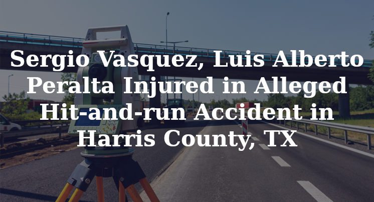 Sergio Vasquez, Luis Alberto Peralta Alleged Hit-and-run Accident Harris County, TX