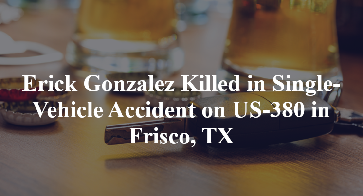 Erick Gonzalez Killed in Single-Vehicle Accident on US-380 in Frisco, TX
