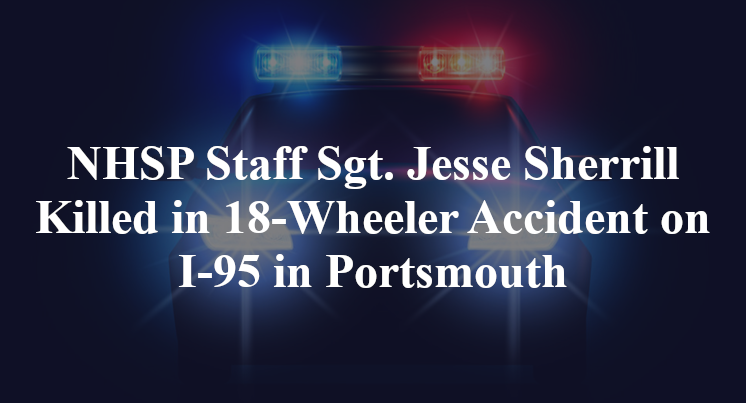NHSP Staff Sgt. Jesse Sherrill Killed in 18-Wheeler Accident on I-95 in Portsmouth