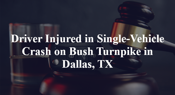 Driver Injured in Single-Vehicle Crash on Bush Turnpike in Dallas, TX