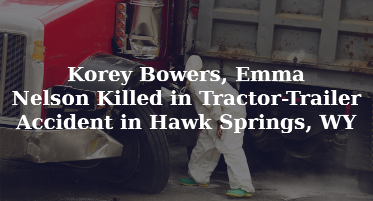 Korey Bowers, Emma Nelson Tractor-Trailer Accident Hawk Springs, WY