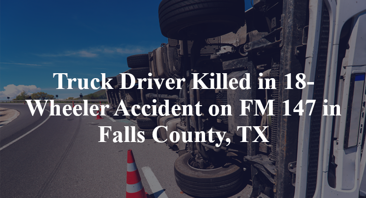 Truck Driver Killed in 18-Wheeler Accident on FM 147 in Falls County, TX