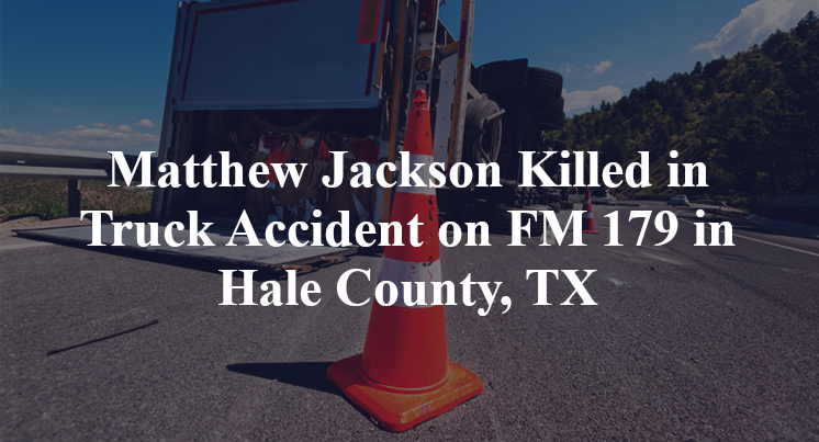 Matthew Jackson Killed in Truck Accident on FM 179 in Hale County, TX