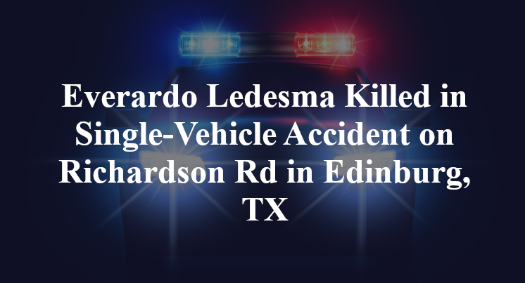 Everardo Ledesma Killed in Single-Vehicle Accident on Richardson Rd in Edinburg, TX