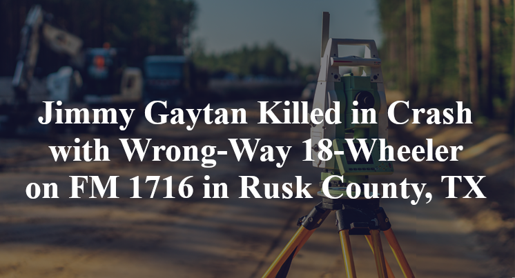 Jimmy Gaytan Killed in Crash with Wrong-Way 18-Wheeler on FM 1716 in Rusk County, TX
