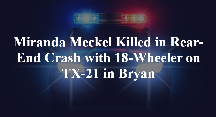 Miranda Meckel Killed in Rear-End Crash with 18-Wheeler on TX-21 in Bryan
