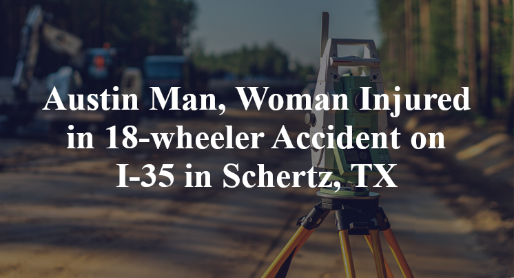 Austin Man, Woman 18-wheeler Accident fm 2252 I-35 in Schertz, TX