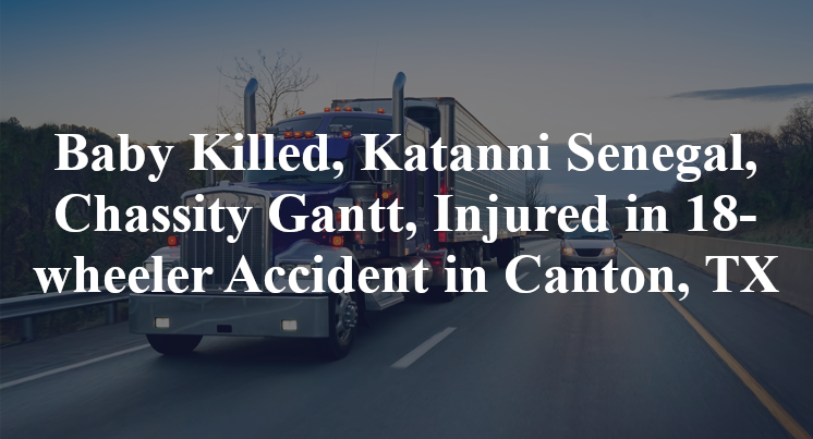 Baby Killed, Katanni Senegal, Chassity Gantt, Injured in 18-wheeler Accident in Canton, TX