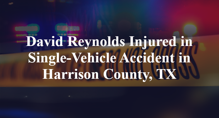 David Reynolds single-Vehicle Accident in Harrison County, TX