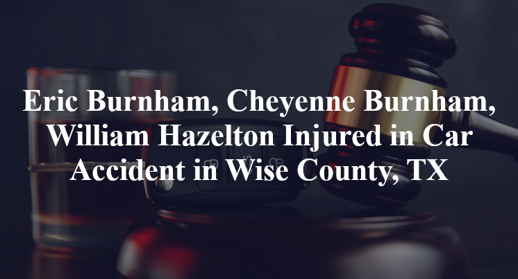 Eric Burnham, Cheyenne Burnham, William Hazelton Car Accident Wise County, TX