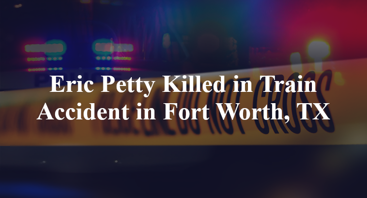 Eric Petty Train Accident Fort Worth, TX