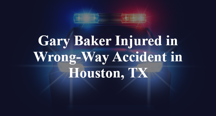 Gary Baker Wrong-Way Accident Houston, TX