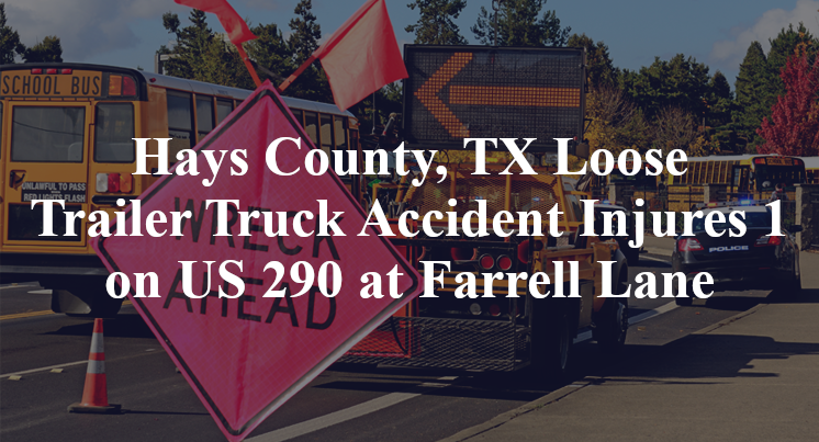 Hays County, TX Loose Trailer Truck Accident US 290 Farrell Lane