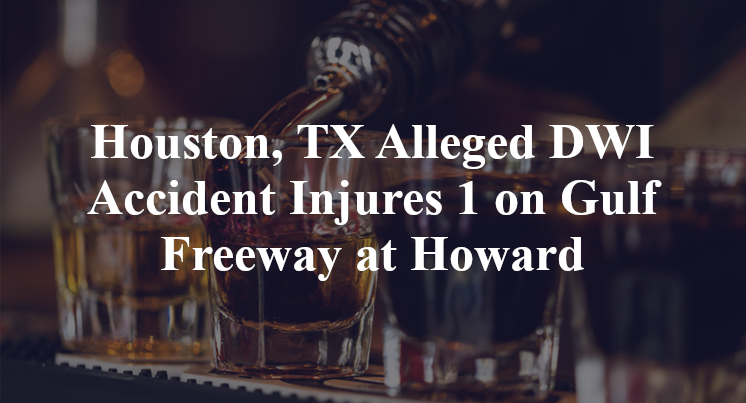 Houston, TX Alleged DWI Accident Gulf Freeway Howard drive