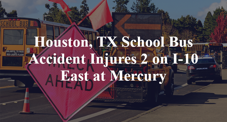 Houston, TX School Bus Accident I-10 East Mercury drive