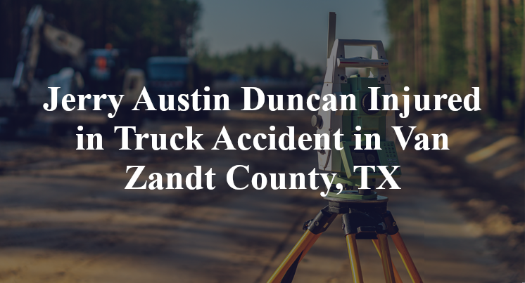 Jerry Austin Duncan Truck Accident in Van Zandt County, TX