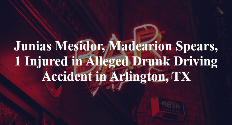 Junias Mesidor, Madearion Spears, Alleged Drunk Driving Accident Arlington, TX
