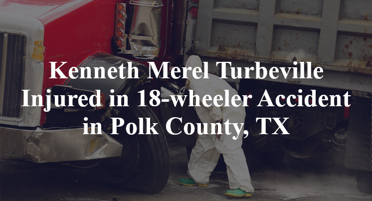 Kenneth Merel Turbeville 18-wheeler Accident Polk County, TX