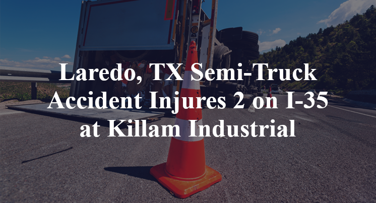 Laredo, TX Semi-Truck Accident I-35 Killam Industrial