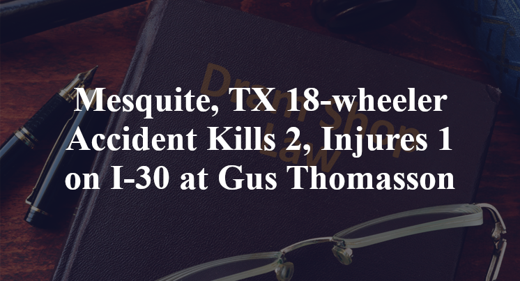Mesquite, TX 18-wheeler Accident I-30 Gus Thomasson