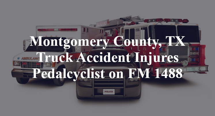Montgomery County, TX Truck Accident Injures Pedalcyclist FM 1488 corporate woods