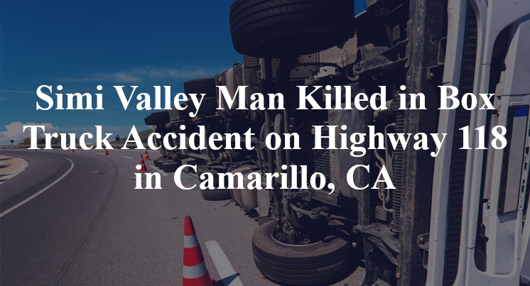 Simi Valley Man Box Truck Accident Highway 118 Camarillo, CA