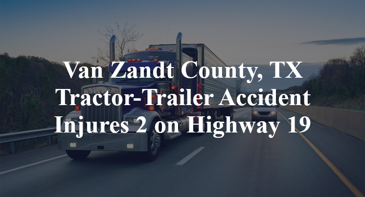 Van Zandt County, TX Tractor-Trailer Accident Highway 19 cr 3106