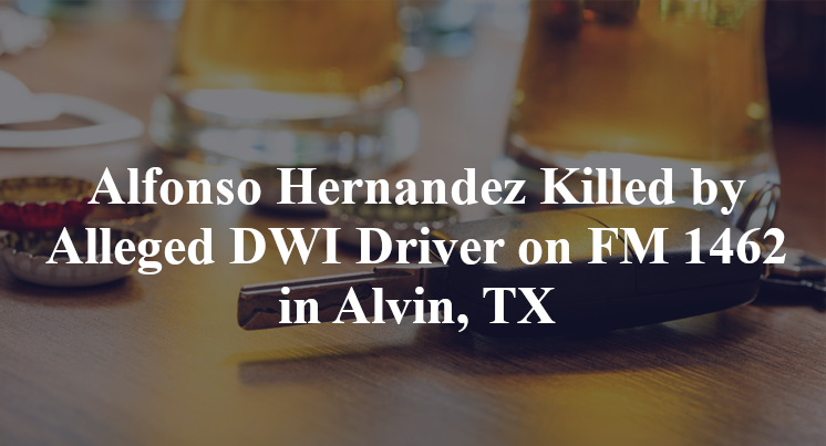 Alfonso Hernandez Killed by Alleged DWI Driver on FM 1462 in Alvin, TX