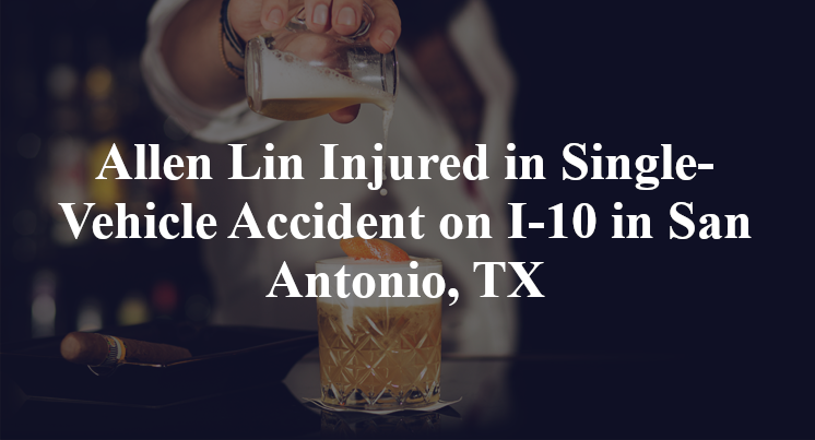 Allen Lin Injured in Single-Vehicle Accident on I-10 in San Antonio, TX