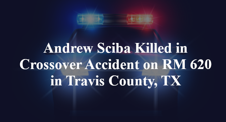 Andrew Sciba Killed in Crossover Accident on RM 620 in Travis County, TX