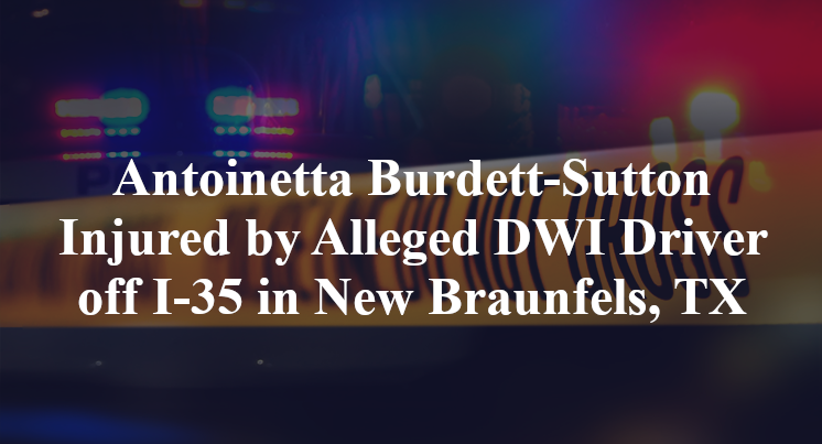 Antoinetta Burdett-Sutton Injured by Alleged DWI Driver off I-35 in New Braunfels, TX