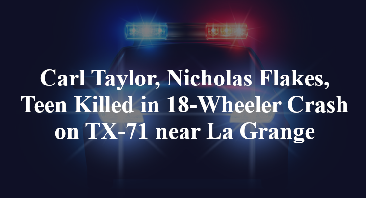 Carl Taylor, Nicholas Flakes, Teen Killed in 18-Wheeler Crash on TX-71 near La Grange